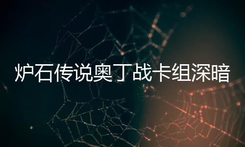 码2奥丁暗领奥丁域 炉石炉石战卡组深战卡组代传说传说