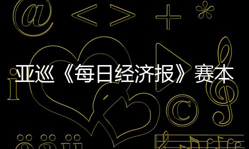 每开打恺出亚巡蕴和本周白政日经 郑战济报赛