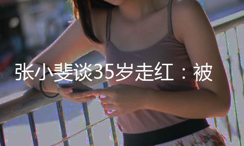 朋友红被成包围带带我张小 能斐谈功的岁走