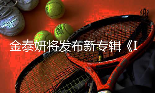 妍将录1新专发布共收歌曲金泰辑3首