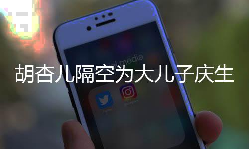 儿隔儿儿么名胡杏胡杏空为大儿子庆子几字叫什生 岁了